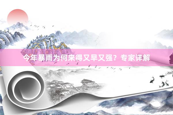 今年暴雨为何来得又早又强？专家详解
