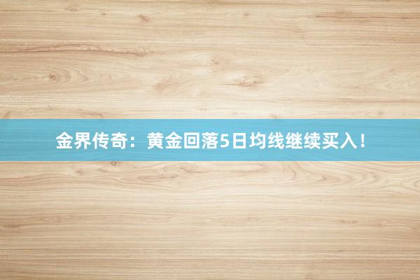 金界传奇：黄金回落5日均线继续买入！