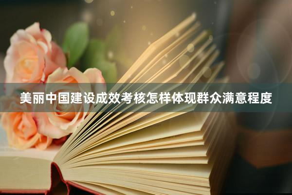美丽中国建设成效考核怎样体现群众满意程度
