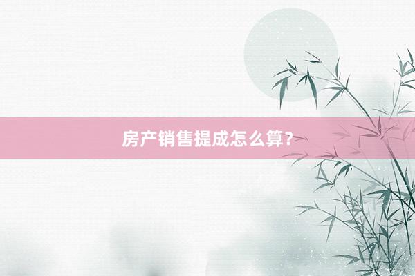 房产销售提成怎么算?