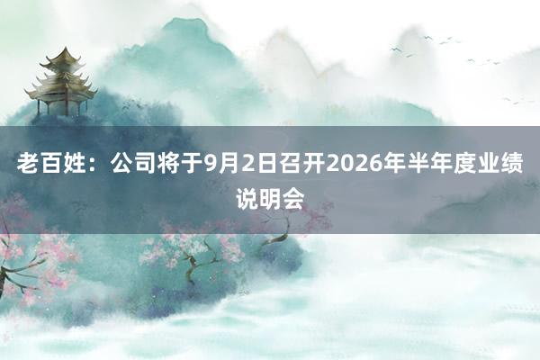 老百姓：公司将于9月2日召开2026年半年度业绩说明会