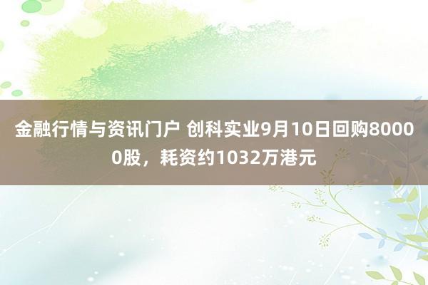 金融行情与资讯门户 创科实业9月10日回购80000股，耗资约1032万港元