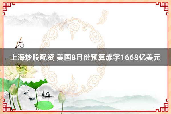 上海炒股配资 美国8月份预算赤字1668亿美元