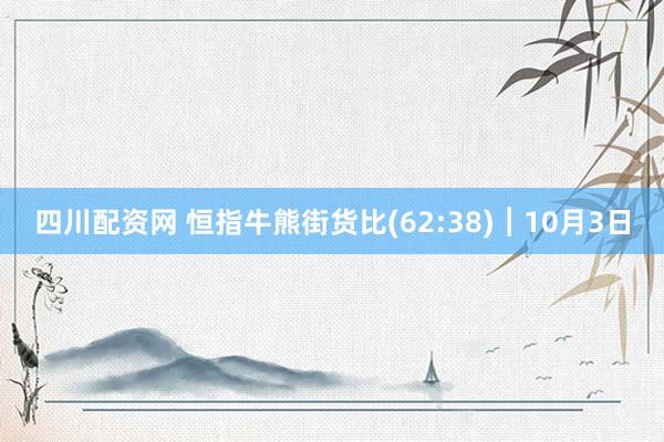 四川配资网 恒指牛熊街货比(62:38)︱10月3日