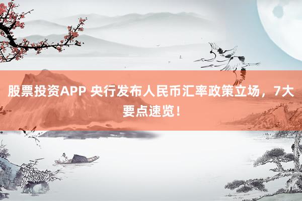 股票投资APP 央行发布人民币汇率政策立场，7大要点速览！